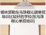 锡林郭勒东乌珠穆沁旗单招培训比较好的学校(东乌珠穆沁单招培训)