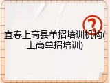 宜春上高县单招培训机构(上高单招培训)