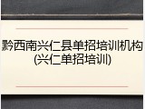 黔西南兴仁县单招培训机构(兴仁单招培训)