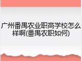 广州番禺农业职高学校怎么样啊(番禺农职如何)
