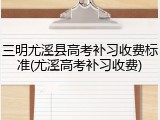 三明尤溪县高考补习收费标准(尤溪高考补习收费)