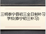 三明泰宁县初三全日制补习学校(泰宁初三补习)