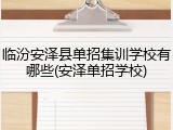 临汾安泽县单招集训学校有哪些(安泽单招学校)
