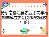 黔东南榕江县农业职高学校哪年成立(榕江农职校建校年份)