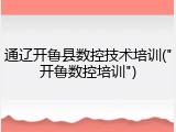 通辽开鲁县数控技术培训("开鲁数控培训")
