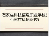 石家庄科技信息职业学校(石家庄科信职校)
