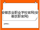安徽农业职业学校官网(安徽农职官网)