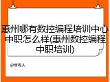 惠州哪有数控编程培训中心中职怎么样(惠州数控编程中职培训)