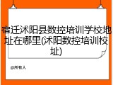 宿迁沭阳县数控培训学校地址在哪里(沭阳数控培训校址)