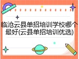 临沧云县单招培训学校哪个最好(云县单招培训优选)