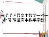 三明明溪县高中数学一对一补习(明溪高中数学家教)