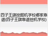四子王旗挖掘机学校哪家靠谱(四子王旗靠谱挖机学校)