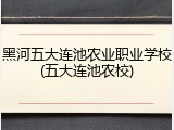 黑河五大连池农业职业学校(五大连池农校)