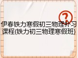 伊春铁力寒假初三物理补习课程(铁力初三物理寒假班)