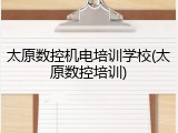太原数控机电培训学校(太原数控培训)