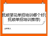 抚顺望花单招培训哪个好(抚顺单招培训推荐)