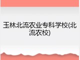 玉林北流农业专科学校(北流农校)