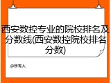 西安数控专业的院校排名及分数线(西安数控院校排名分数)