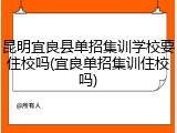 昆明宜良县单招集训学校要住校吗(宜良单招集训住校吗)
