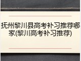 抚州黎川县高考补习推荐哪家(黎川高考补习推荐)