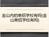 金山内的单招学校有吗(金山单招学校有吗)