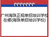 广州海珠正规单招培训学校在哪(海珠单招培训学校)