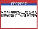 福州福清寒假初三物理补习课程(福清初三物理寒假班)