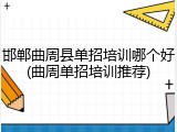 邯郸曲周县单招培训哪个好(曲周单招培训推荐)