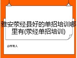雅安荥经县好的单招培训哪里有(荥经单招培训)