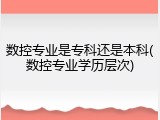 数控专业是专科还是本科(数控专业学历层次)