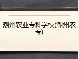 潮州农业专科学校(潮州农专)