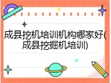 成县挖机培训机构哪家好(成县挖掘机培训)