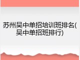 苏州吴中单招培训班排名(吴中单招班排行)