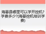 海晏县哪里可以学开挖机?学费多少?(海晏挖机培训学费)