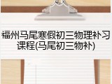 福州马尾寒假初三物理补习课程(马尾初三物补)