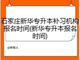 石家庄新华专升本补习机构报名时间(新华专升本报名时间)