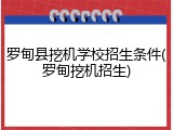 罗甸县挖机学校招生条件(罗甸挖机招生)
