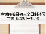 宣城郎溪县初三全日制补习学校(郎溪初三补习)