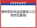 德州农校毕业证查询入口(农校证查询)