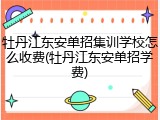 牡丹江东安单招集训学校怎么收费(牡丹江东安单招学费)