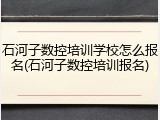 石河子数控培训学校怎么报名(石河子数控培训报名)