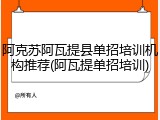 阿克苏阿瓦提县单招培训机构推荐(阿瓦提单招培训)