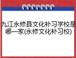 九江永修县文化补习学校是哪一家(永修文化补习校)