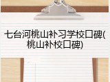 七台河桃山补习学校口碑(桃山补校口碑)