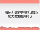 上海恒力数控刨槽机官网(恒力数控刨槽机)
