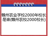 赣州农业学校2000年校长是谁(赣州农校2000校长)