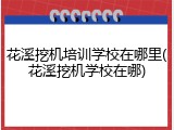 花溪挖机培训学校在哪里(花溪挖机学校在哪)