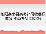 衡阳衡南县高考补习收费标准(衡南高考复读收费)