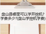 盘山县哪里可以学开挖机?学费多少?(盘山学挖机学费)