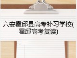 六安霍邱县高考补习学校(霍邱高考复读)